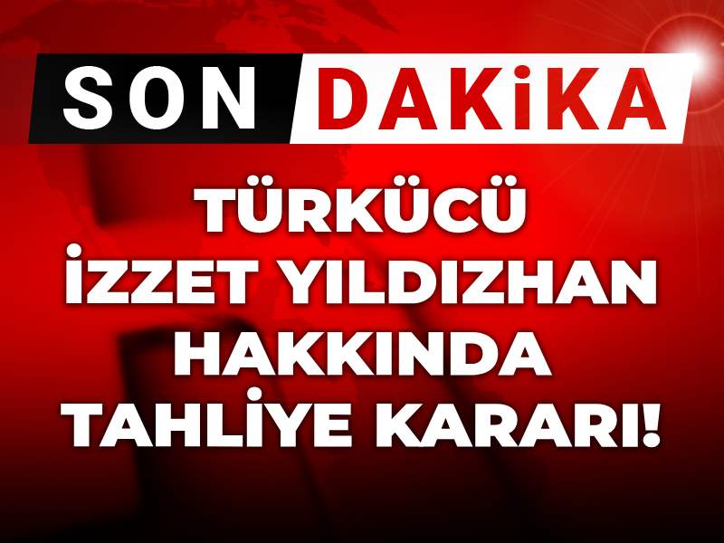 son-dakika-izzet-yildizhan-hakkinda-tahliye-karari-5ZidhVGI